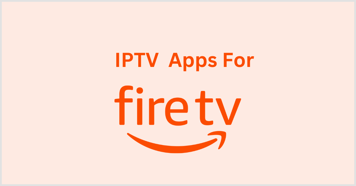 IPTV Apps For Amazon Fire TV Stick