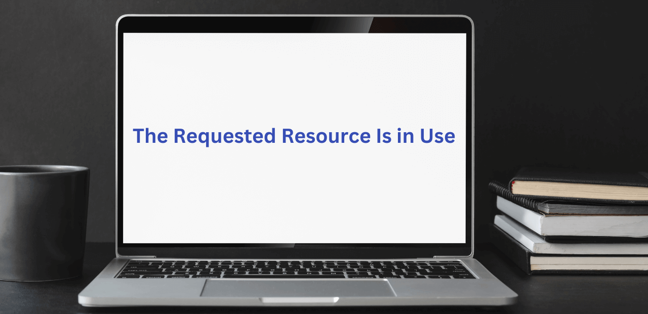 How to Fix “The Requested Resource Is in Use” Error On Windows 10 & 11